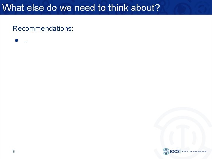 What else do we need to think about? Recommendations: ●. . . 6 