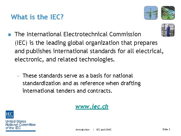 What is the IEC? n The International Electrotechnical Commission (IEC) is the leading global
