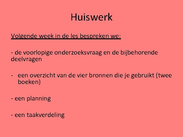 Huiswerk Volgende week in de les bespreken we: - de voorlopige onderzoeksvraag en de