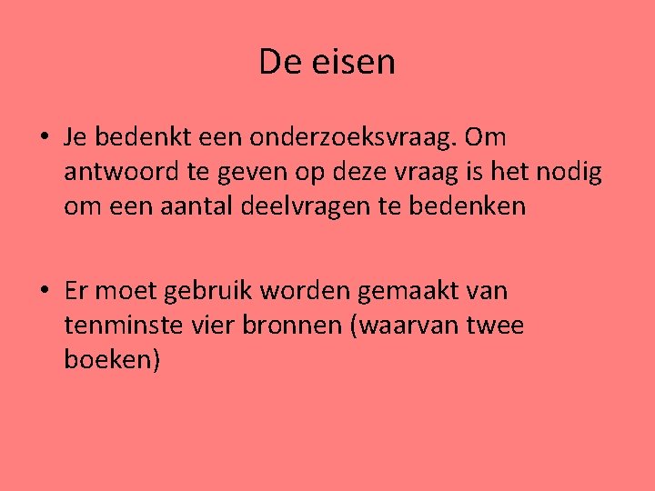 De eisen • Je bedenkt een onderzoeksvraag. Om antwoord te geven op deze vraag