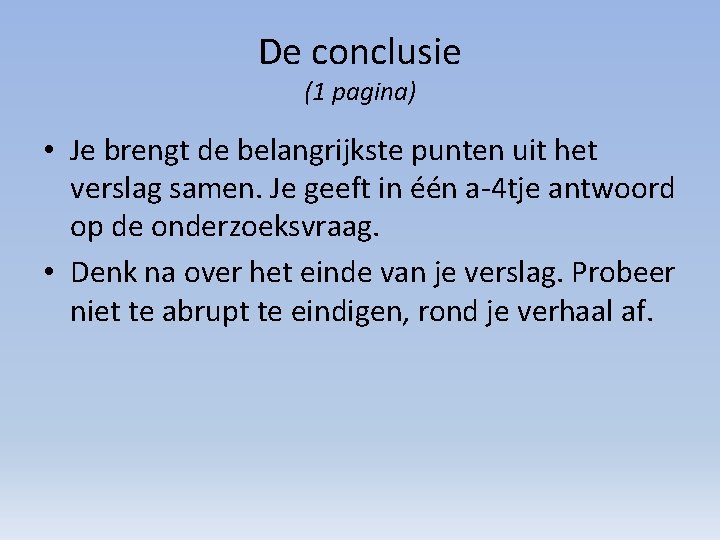 De conclusie (1 pagina) • Je brengt de belangrijkste punten uit het verslag samen.