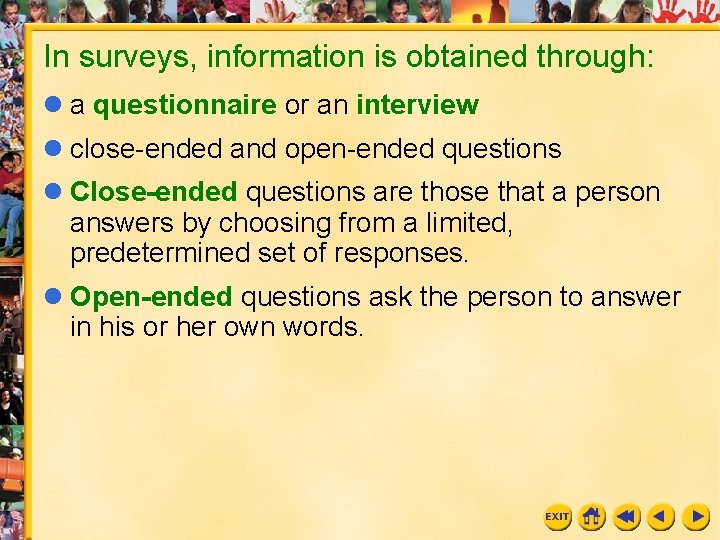 In surveys, information is obtained through: l a questionnaire or an interview l close-ended