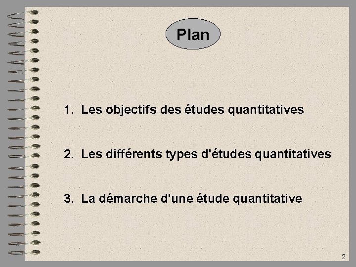 Plan 1. Les objectifs des études quantitatives 2. Les différents types d'études quantitatives 3.