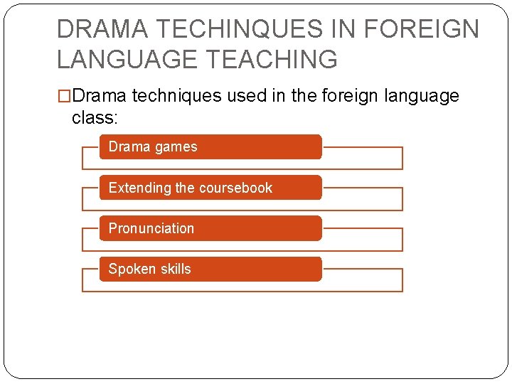 DRAMA TECHINQUES IN FOREIGN LANGUAGE TEACHING �Drama techniques used in the foreign language class: