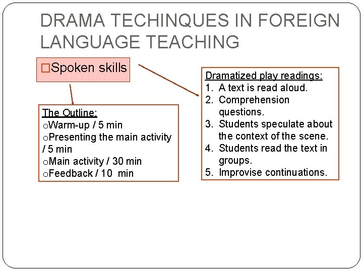 DRAMA TECHINQUES IN FOREIGN LANGUAGE TEACHING �Spoken skills The Outline: o. Warm-up / 5