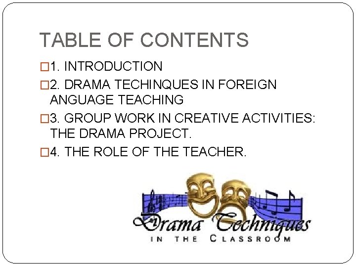 TABLE OF CONTENTS � 1. INTRODUCTION � 2. DRAMA TECHINQUES IN FOREIGN ANGUAGE TEACHING