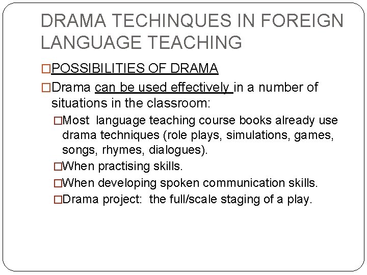 DRAMA TECHINQUES IN FOREIGN LANGUAGE TEACHING �POSSIBILITIES OF DRAMA �Drama can be used effectively