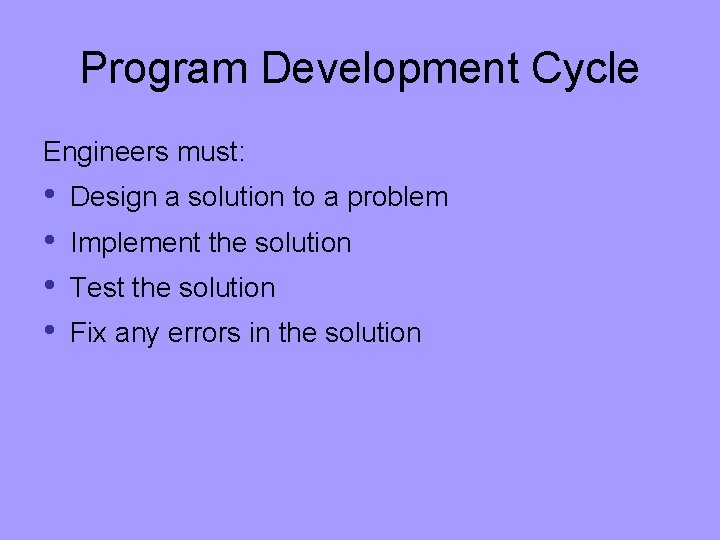 Program Development Cycle Engineers must: • • Design a solution to a problem Implement