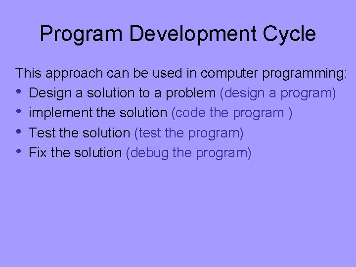 Program Development Cycle This approach can be used in computer programming: • Design a