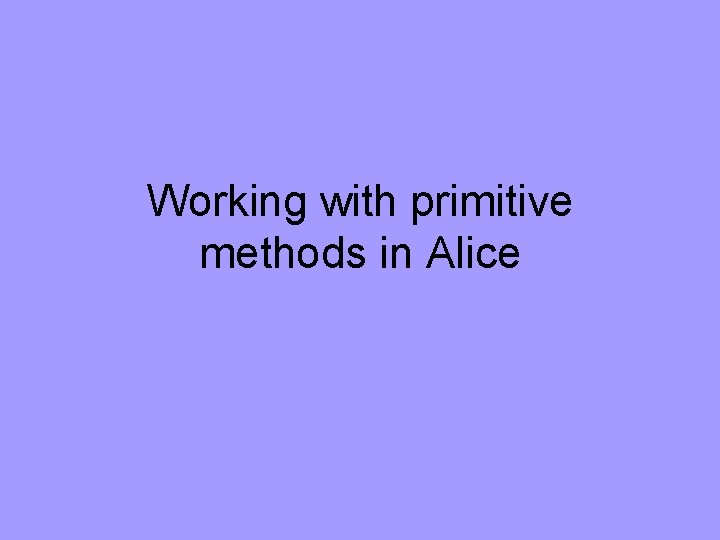 Working with primitive methods in Alice 