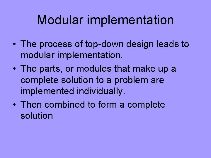 Modular implementation • The process of top-down design leads to modular implementation. • The