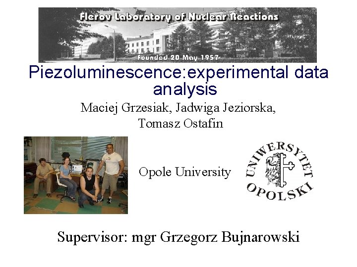 Piezoluminescence: experimental data analysis Maciej Grzesiak, Jadwiga Jeziorska, Tomasz Ostafin Opole University Supervisor: mgr