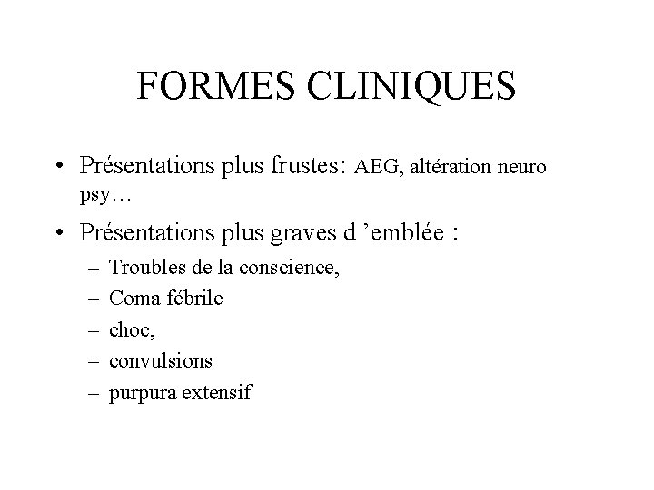 FORMES CLINIQUES • Présentations plus frustes: AEG, altération neuro psy… • Présentations plus graves