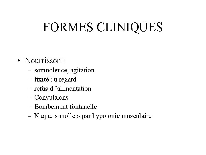 FORMES CLINIQUES • Nourrisson : – – – somnolence, agitation fixité du regard refus