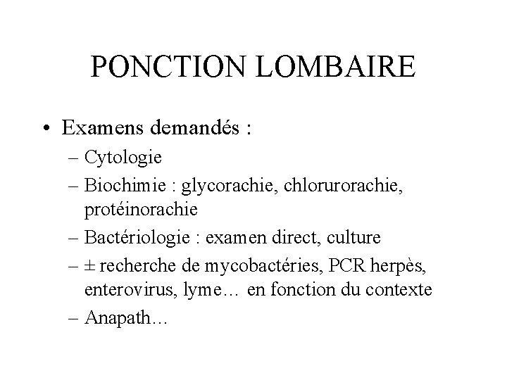 PONCTION LOMBAIRE • Examens demandés : – Cytologie – Biochimie : glycorachie, chlorurorachie, protéinorachie