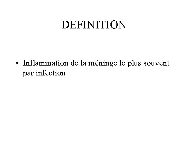 DEFINITION • Inflammation de la méninge le plus souvent par infection 