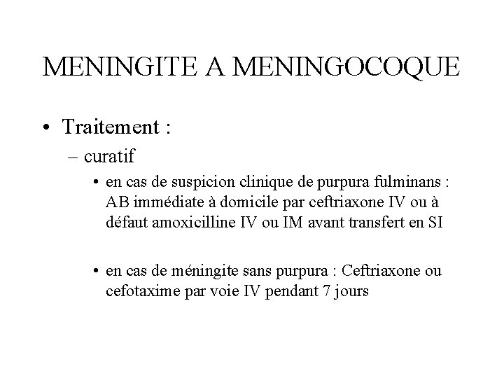 MENINGITE A MENINGOCOQUE • Traitement : – curatif • en cas de suspicion clinique