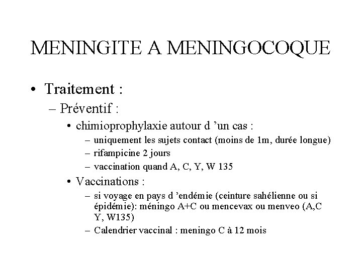 MENINGITE A MENINGOCOQUE • Traitement : – Préventif : • chimioprophylaxie autour d ’un