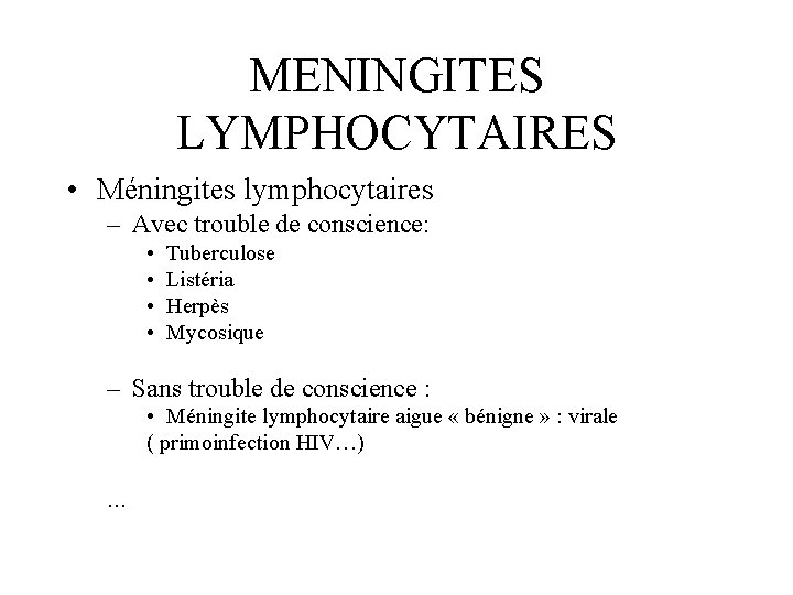 MENINGITES LYMPHOCYTAIRES • Méningites lymphocytaires – Avec trouble de conscience: • • Tuberculose Listéria