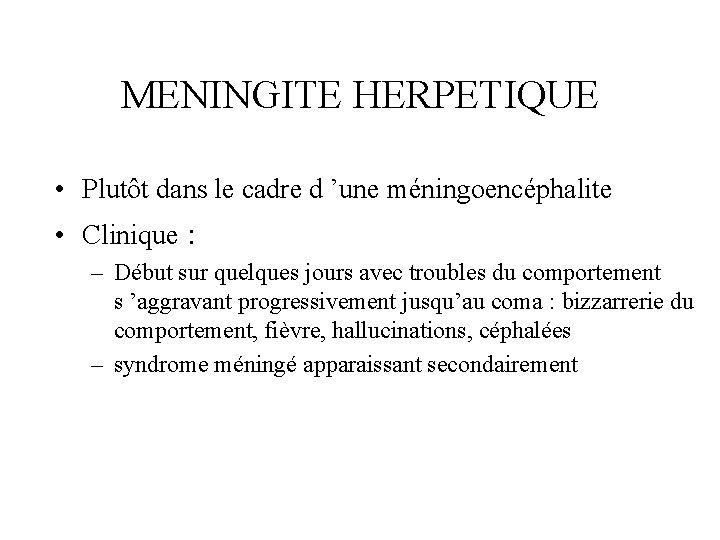 MENINGITE HERPETIQUE • Plutôt dans le cadre d ’une méningoencéphalite • Clinique : –