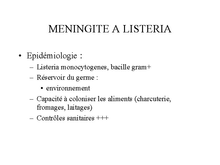 MENINGITE A LISTERIA • Epidémiologie : – Listeria monocytogenes, bacille gram+ – Réservoir du