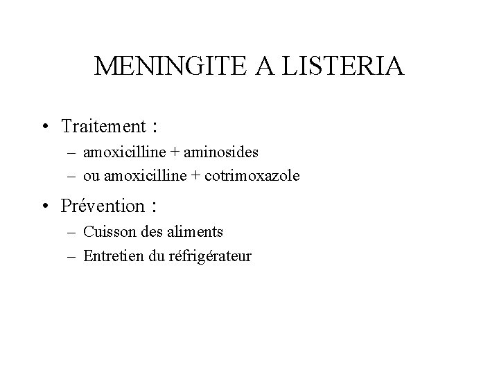 MENINGITE A LISTERIA • Traitement : – amoxicilline + aminosides – ou amoxicilline +