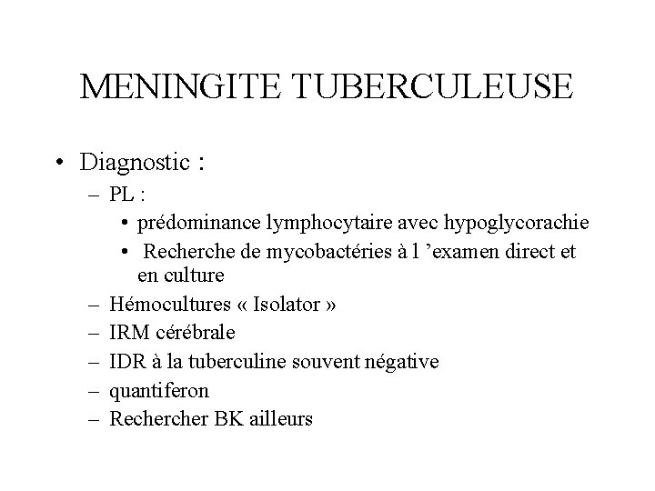 MENINGITE TUBERCULEUSE • Diagnostic : – PL : • prédominance lymphocytaire avec hypoglycorachie •