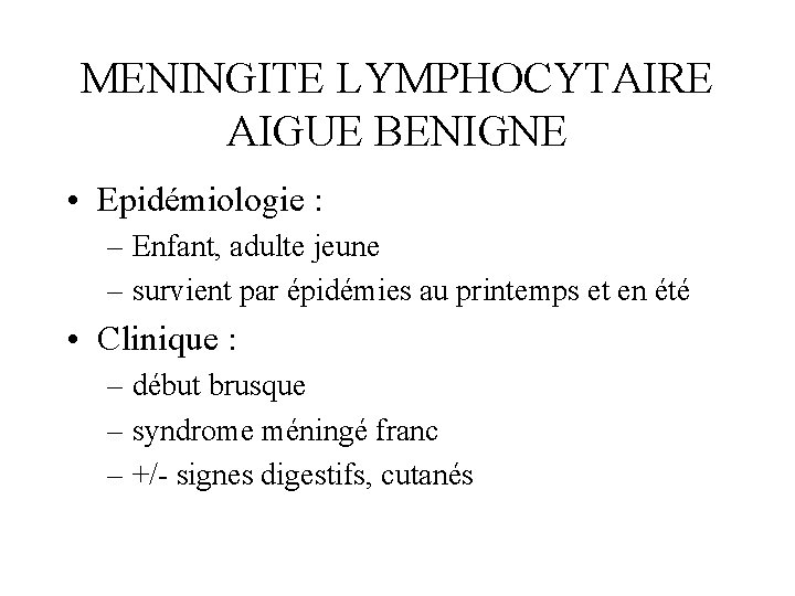 MENINGITE LYMPHOCYTAIRE AIGUE BENIGNE • Epidémiologie : – Enfant, adulte jeune – survient par