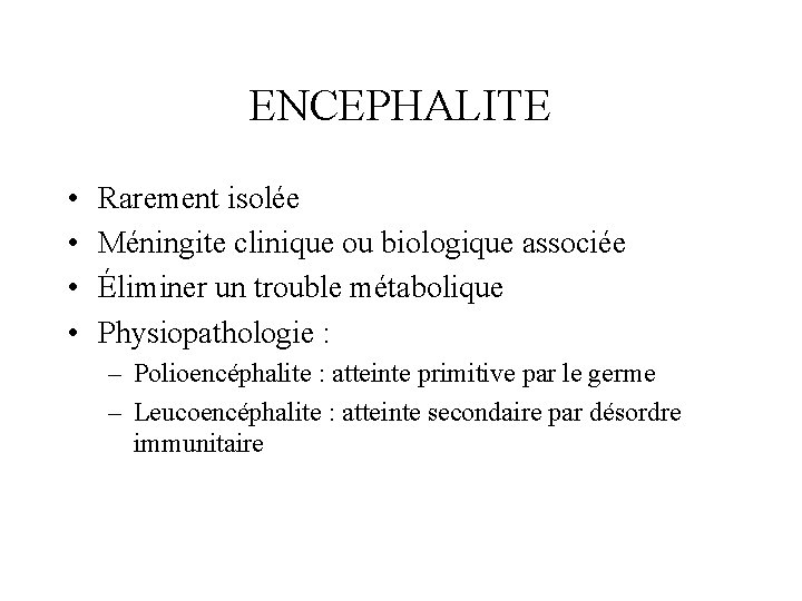 ENCEPHALITE • • Rarement isolée Méningite clinique ou biologique associée Éliminer un trouble métabolique