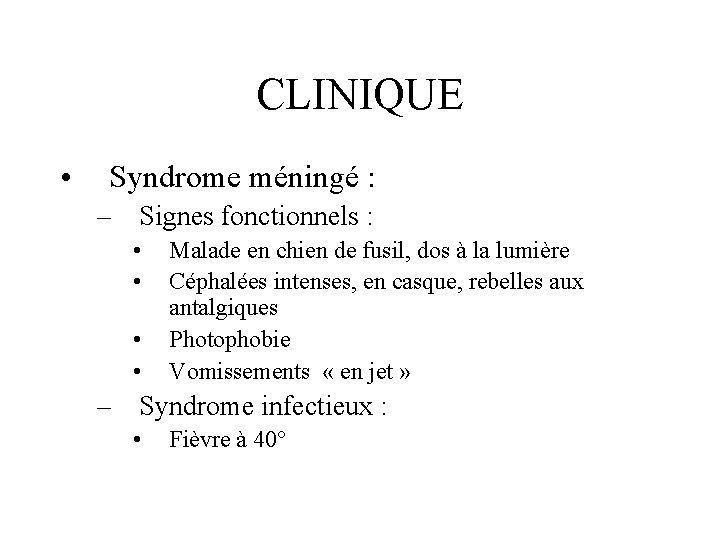 CLINIQUE • Syndrome méningé : – Signes fonctionnels : • • Malade en chien