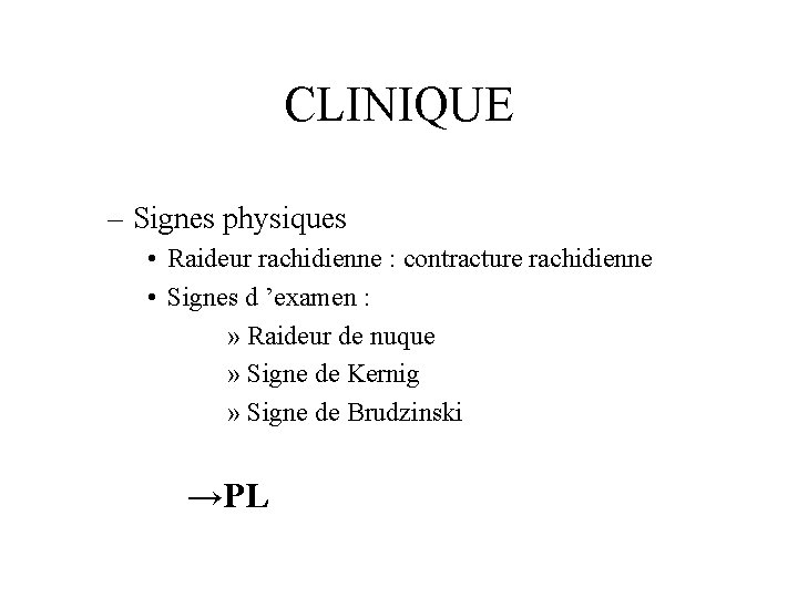 CLINIQUE – Signes physiques • Raideur rachidienne : contracture rachidienne • Signes d ’examen