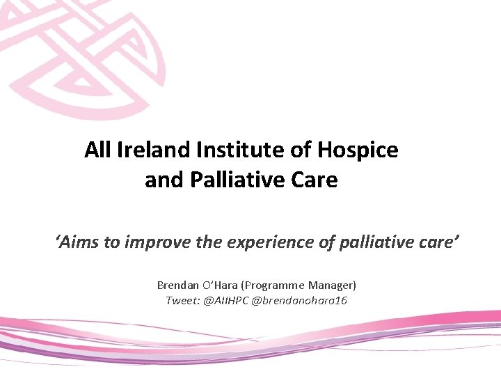 All Ireland Institute of Hospice and Palliative Care ‘Aims to improve the experience of