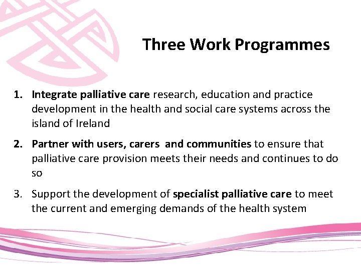 Three Work Programmes 1. Integrate palliative care research, education and practice development in the