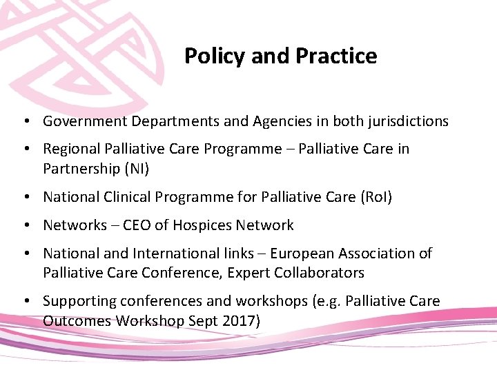 Policy and Practice • Government Departments and Agencies in both jurisdictions • Regional Palliative