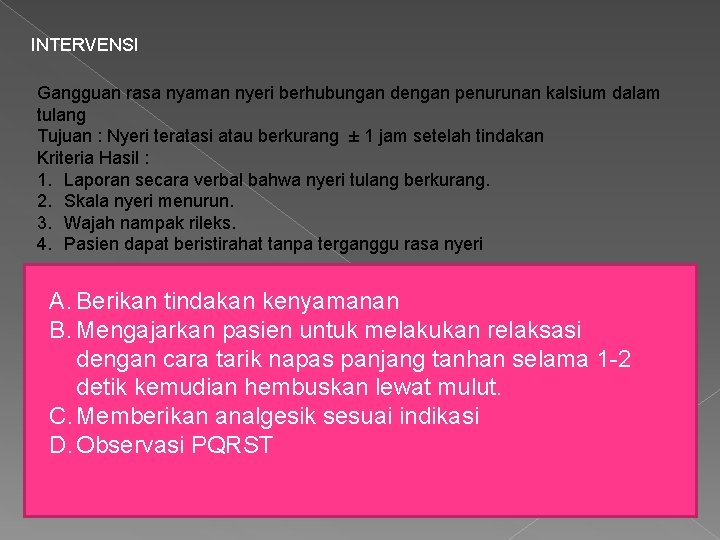 INTERVENSI Gangguan rasa nyaman nyeri berhubungan dengan penurunan kalsium dalam tulang Tujuan : Nyeri