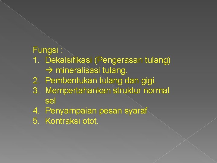 Fungsi : 1. Dekalsifikasi (Pengerasan tulang) mineralisasi tulang. 2. Pembentukan tulang dan gigi. 3.