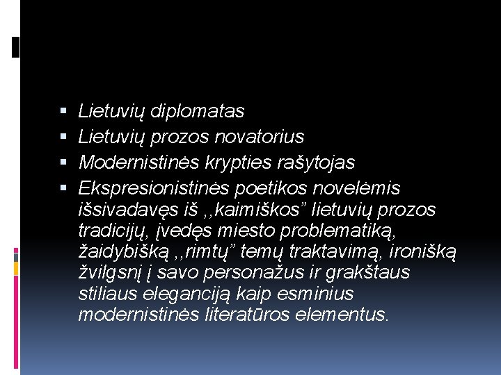  Lietuvių diplomatas Lietuvių prozos novatorius Modernistinės krypties rašytojas Ekspresionistinės poetikos novelėmis išsivadavęs iš