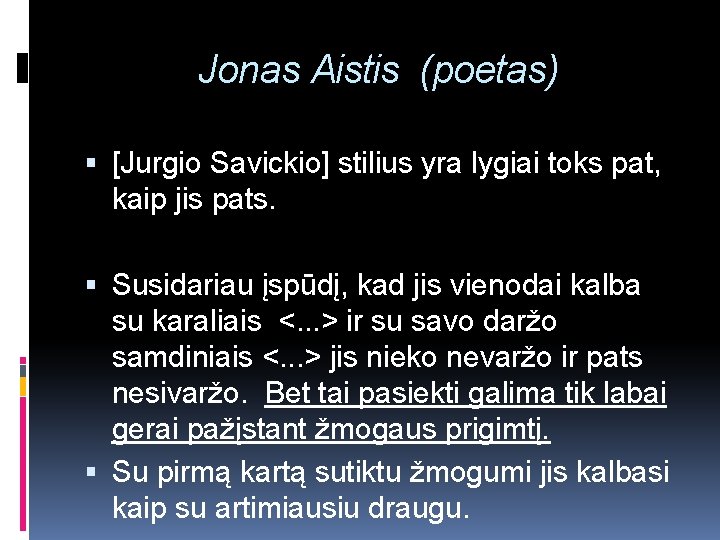 Jonas Aistis (poetas) [Jurgio Savickio] stilius yra lygiai toks pat, kaip jis pats. Susidariau