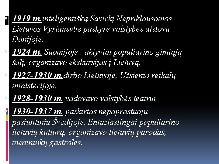  1919 m. inteligentišką Savickį Nepriklausomos Lietuvos Vyriausybė paskyrė valstybės atstovu Danijoje. 1924 m.