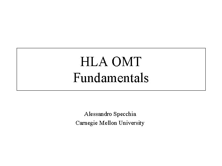 HLA OMT Fundamentals Alessandro Specchia Carnegie Mellon University 