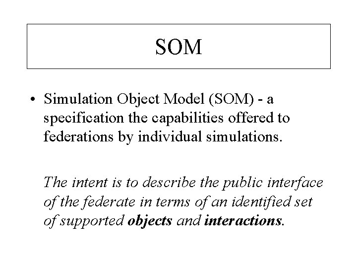 SOM • Simulation Object Model (SOM) - a specification the capabilities offered to federations