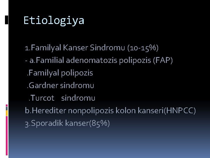 Etiologiya 1. Familyal Kanser Sindromu (10 -15%) - a. Familial adenomatozis polipozis (FAP). Familyal