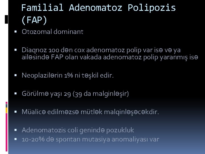 Familial Adenomatoz Polipozis (FAP) Otozomal dominant Diaqnoz 100 dən cox adenomatoz polip var isə