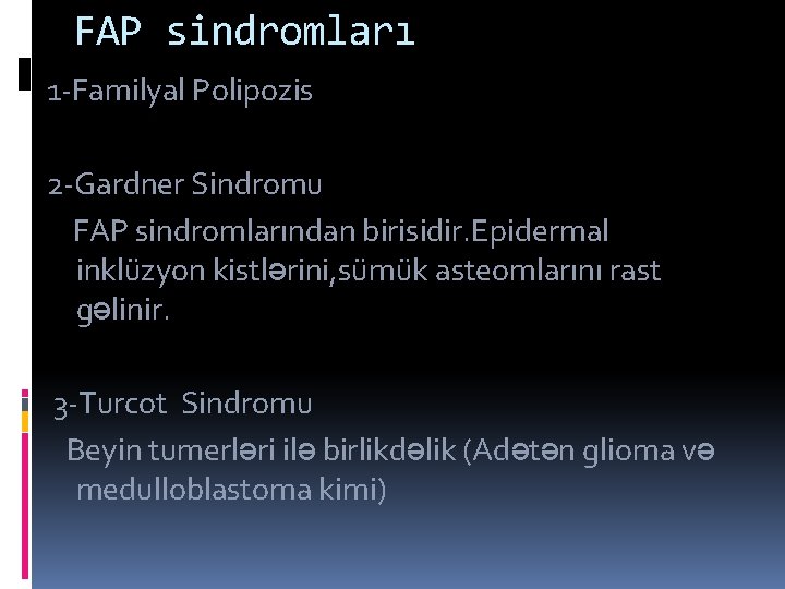 FAP sindromları 1 -Familyal Polipozis 2 -Gardner Sindromu FAP sindromlarından birisidir. Epidermal inklüzyon kistlərini,