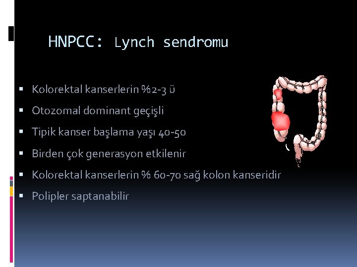 HNPCC: Lynch sendromu Kolorektal kanserlerin %2 -3 ü Otozomal dominant geçişli Tipik kanser başlama