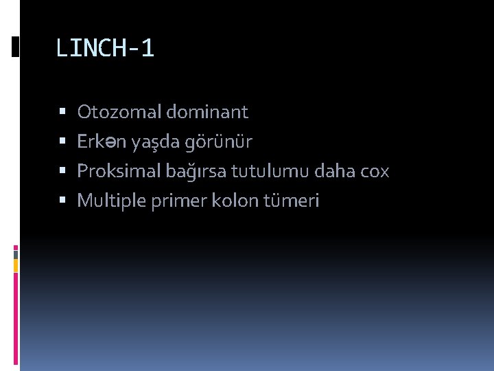 LINCH-1 Otozomal dominant Erkən yaşda görünür Proksimal bağırsa tutulumu daha cox Multiple primer kolon