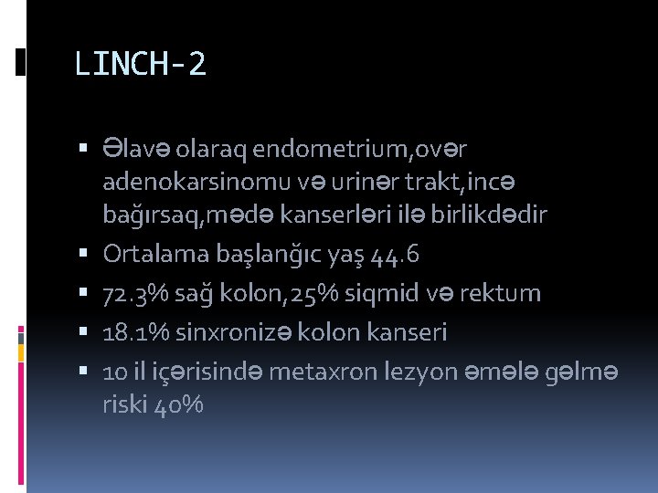 LINCH-2 Əlavə olaraq endometrium, ovər adenokarsinomu və urinər trakt, incə bağırsaq, mədə kanserləri ilə