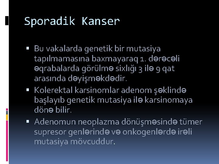 Sporadik Kanser Bu vakalarda genetik bir mutasiya tapılmamasına baxmayaraq 1. dərəcəli əqrabalarda görülmə sixlığı