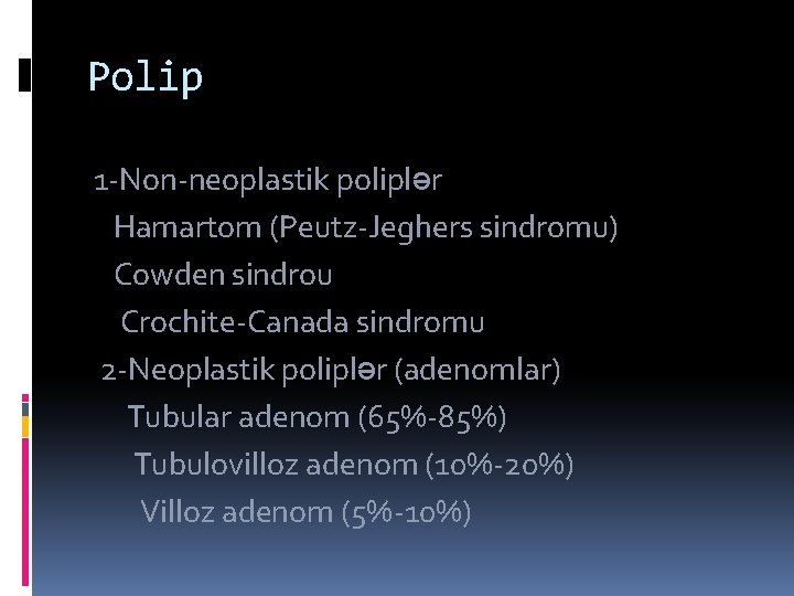 Polip 1 -Non-neoplastik poliplər Hamartom (Peutz-Jeghers sindromu) Cowden sindrou Crochite-Canada sindromu 2 -Neoplastik poliplər