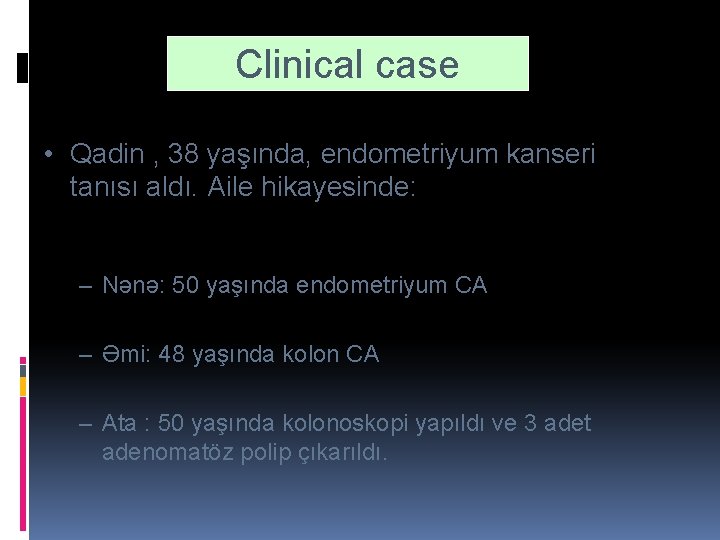 Clinical case • Qadin , 38 yaşında, endometriyum kanseri tanısı aldı. Aile hikayesinde: –